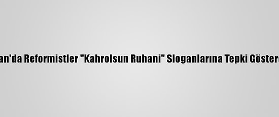 İran'da Reformistler "Kahrolsun Ruhani" Sloganlarına Tepki Gösterdi