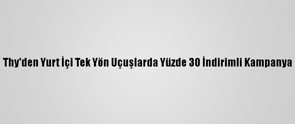 Thy'den Yurt İçi Tek Yön Uçuşlarda Yüzde 30 İndirimli Kampanya