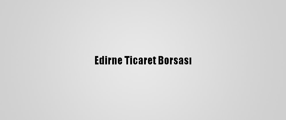 Edirne Ticaret Borsası
