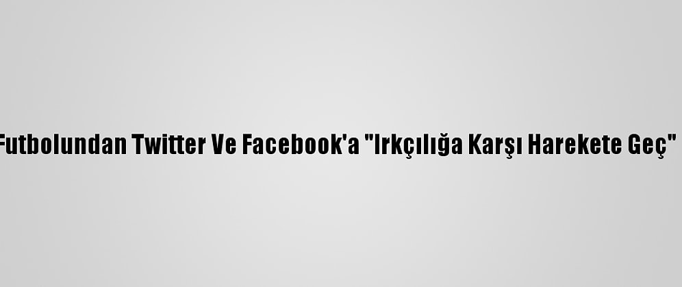İngiliz Futbolundan Twitter Ve Facebook'a "Irkçılığa Karşı Harekete Geç" Çağrısı