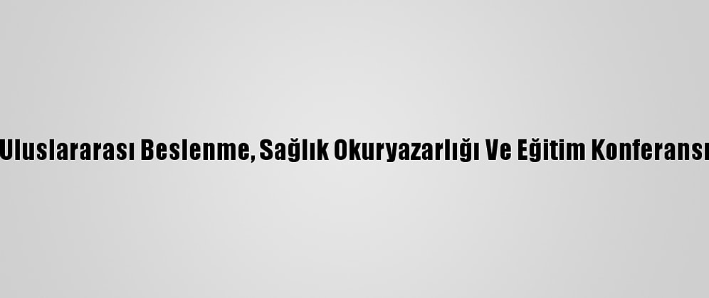 Uluslararası Beslenme, Sağlık Okuryazarlığı Ve Eğitim Konferansı