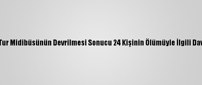 Muğla'da Tur Midibüsünün Devrilmesi Sonucu 24 Kişinin Ölümüyle İlgili Dava Sürüyor