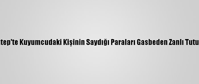 Gaziantep'te Kuyumcudaki Kişinin Saydığı Paraları Gasbeden Zanlı Tutuklandı