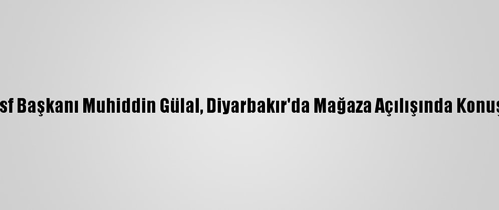 Tmsf Başkanı Muhiddin Gülal, Diyarbakır'da Mağaza Açılışında Konuştu: