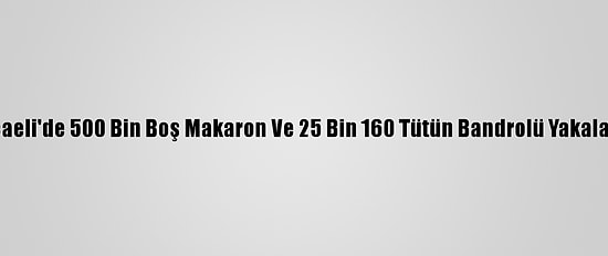 Kocaeli'de 500 Bin Boş Makaron Ve 25 Bin 160 Tütün Bandrolü Yakalandı