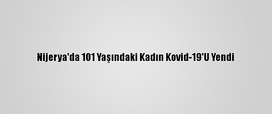 Nijerya'da 101 Yaşındaki Kadın Kovid-19'U Yendi