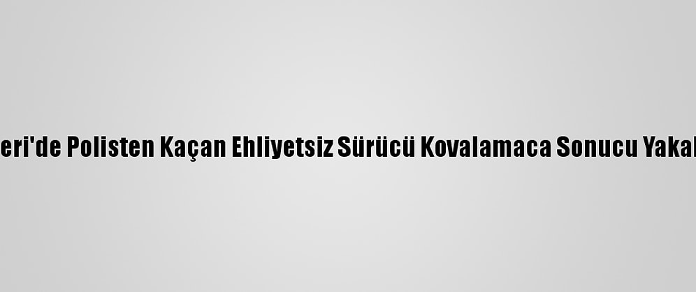 Kayseri'de Polisten Kaçan Ehliyetsiz Sürücü Kovalamaca Sonucu Yakalandı