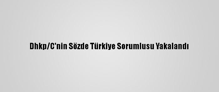 Dhkp/C'nin Sözde Türkiye Sorumlusu Yakalandı