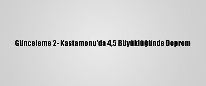 Günceleme 2- Kastamonu'da 4,5 Büyüklüğünde Deprem