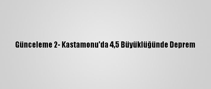 Günceleme 2- Kastamonu'da 4,5 Büyüklüğünde Deprem