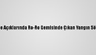 Çanakkale Açıklarında Ro-Ro Gemisinde Çıkan Yangın Söndürüldü