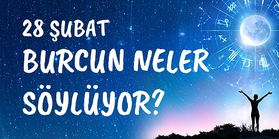 Günlük Burç Yorumuna Göre 28 Şubat Pazar Günün Nasıl Geçecek?