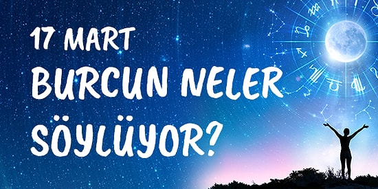 Günlük Burç Yorumuna Göre 17 Mart Çarşamba Günün Nasıl Geçecek?