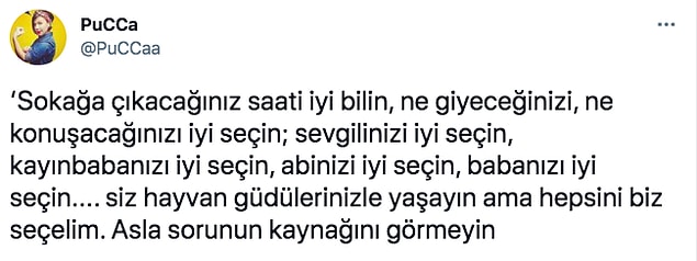Her kadın cinayetinin ardından özellikle erkek bireyler "Kadınlar sevgilinizi/eşinizi iyi seçin" gibi anlamsız boş cümleler kadınlara nasihat vermeye çalışıyor.