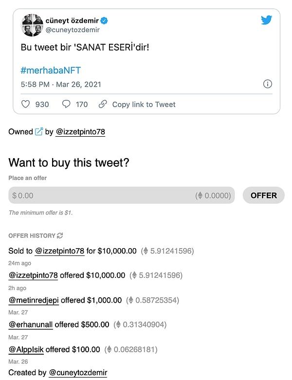 Daha yüksek bir teklif gelmemesi üzerine ise @izzetpinto78 isimli kullanıcı 5.91241596 ethereum’a (10.000 dolar) “Bu tweet bir ‘SANAT ESERİ’dir” tweetinin sahibi oldu.