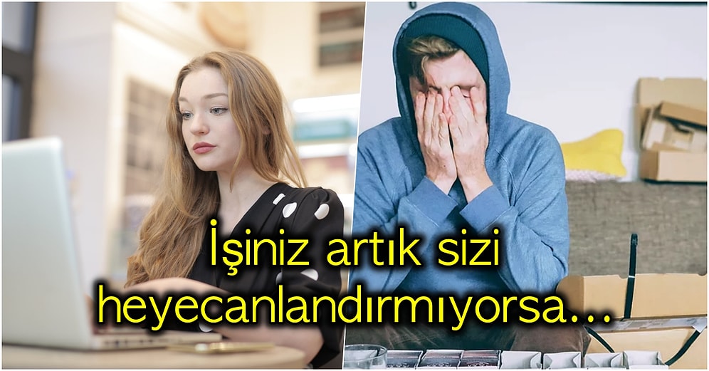 Aman Dikkat! Mevcut İşinizin Sizin İçin Doğru Olmadığını Gösteren İşaretler