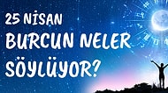 Günlük Burç Yorumuna Göre 25 Nisan Pazar Günün Nasıl Geçecek?