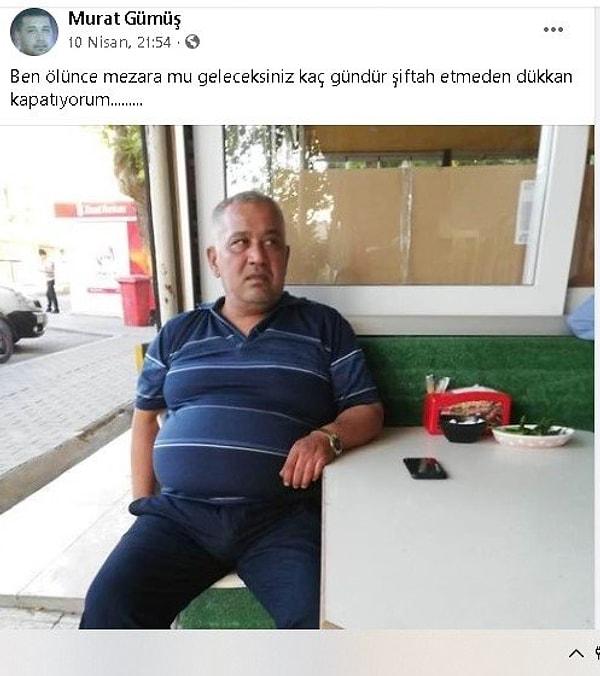 Mersin'in Mut ilçesinde yıllardır kiralık küçük işyerinde kokoreççilik yapan Murat Gümüş, sosyal medya hesabından “Kaç gündür siftah etmeden dükkan kapatıyorum” paylaşımı yaptıktan sonra intihar etti.