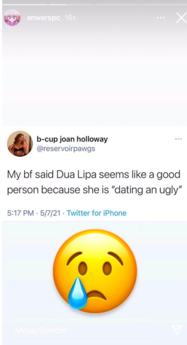 Yakıştırmayan kişilerden bir tanesi 'Erkek arkadaşım çirkin biriyle sevgili olduğu için Dua Lipa'nın iyi birine benzediğini söyledi' diye bir tweet attı.
