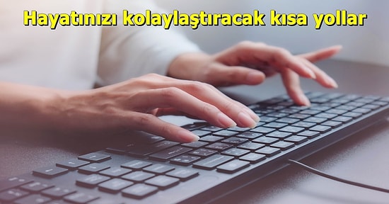 Bilgisayar Kullanmanızı İnanılmaz Derecede Kolaylaştıracak Muhtemelen Bilmediğiniz 15 Klavye Kısa Yolu