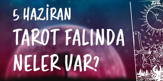 Tarot Falına Göre 5 Haziran Cumartesi Günü Senin İçin Nasıl Geçecek?