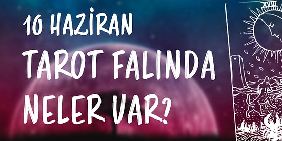 Tarot Falına Göre 10 Haziran Perşembe Günü Senin İçin Nasıl Geçecek?