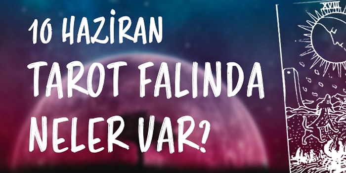 Tarot Falına Göre 10 Haziran Perşembe Günü Senin İçin Nasıl Geçecek?