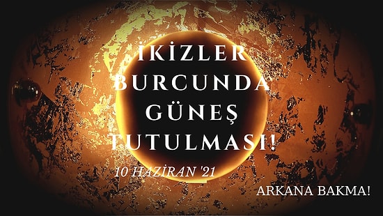 Arkana Bakma: 10 Haziran'da İkizler Burcunda Güneş Tutulması Yaşanıyor, Geçmiş Ardımızda Kalıyor!