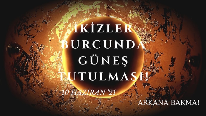 Arkana Bakma: 10 Haziran'da İkizler Burcunda Güneş Tutulması Yaşanıyor, Geçmiş Ardımızda Kalıyor!