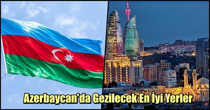 Azerbaycan'da Gidince Mutlaka Görülmesi Gereken 15 Yer