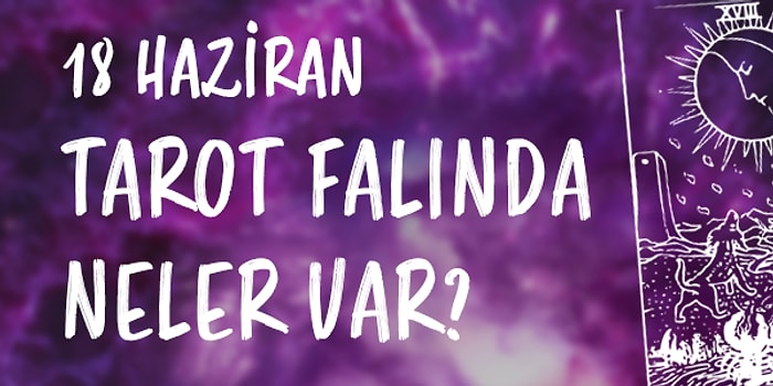 Tarot Falına Göre 18 Haziran Cuma Günü Senin İçin Nasıl Geçecek?