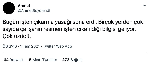 Bir başka kara haber ise emekçiye geldi. 1 Temmuz itibarıyla pandemi dönemi yürürlüğe giren işten çıkarma yasağı bitmiş oldu. Bu da büyük bir işsizlik dalgası yarattı.