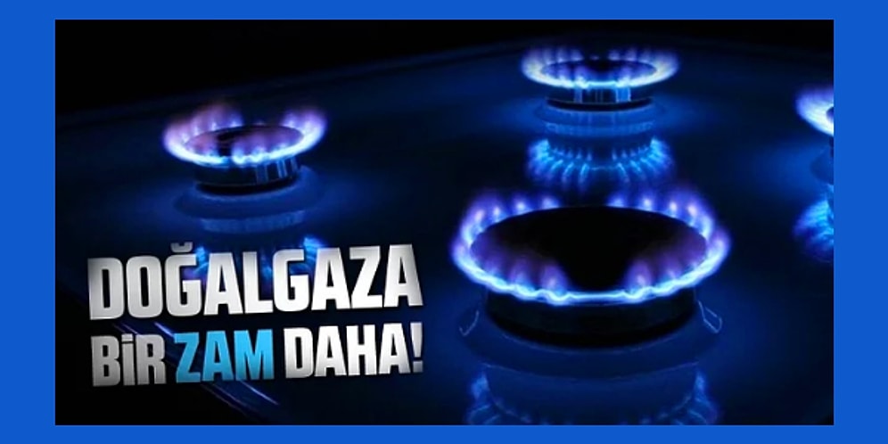 Rezerv Bulundu Müjdelerine Rağmen Doğal Gaza Sadece Son Altı Ayda Bile Defalarca Zam Geldi!