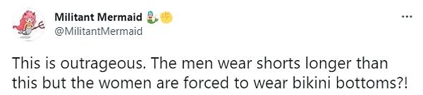 "Gerçekten korkunç. Erkekler uzun şortlar giyebiliyor ama kadınlar bikini altı giymek zorunda?"