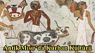 Kurban Kültürünün Antik Mısır'da da Varolduğunu Gösteren Birbirinden İlginç Buluntular