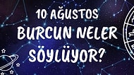 Günlük Burç Yorumuna Göre 10 Ağustos Salı Günün Nasıl Geçecek?