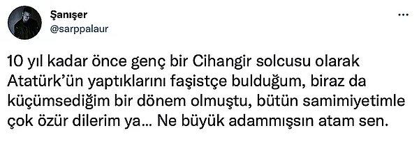 7. Ünlü rapçi Şanışer, 10 yıl öncesinde Atatürk'ü küçümsediği zamanlar olduğunu belirttikten sonra ne kadar özür dileyerek onun ne büyük bir insan olduğunu anladığını açıkladı.
