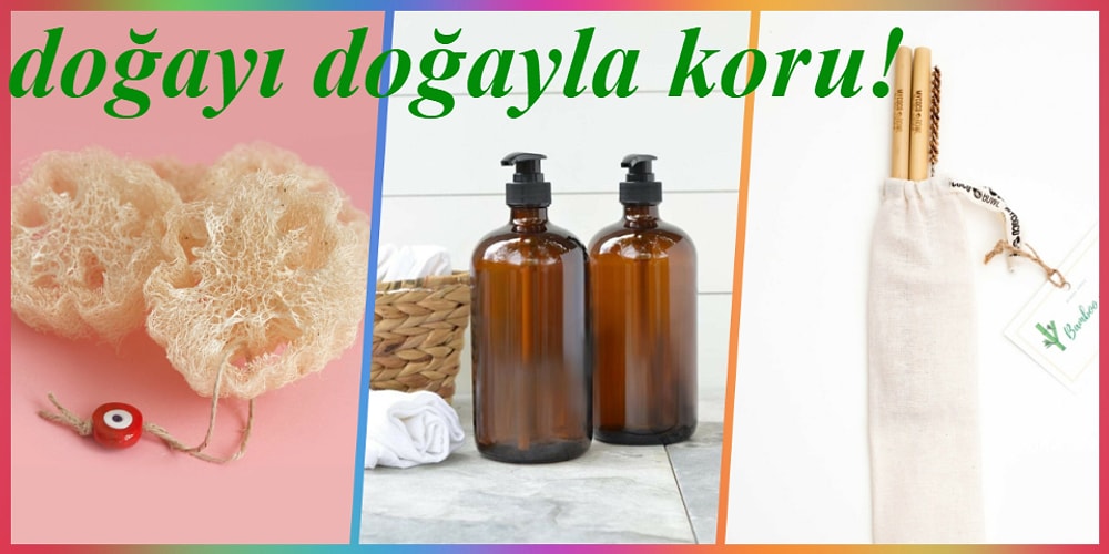 Doğanın İntikamını Beklemeden Bir Şeyler Yapın: Atıksız Yaşam İçin Kullanabileceğiniz Ekolojik Gereçler