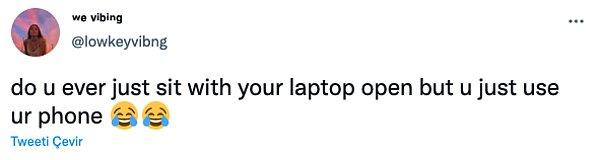 15. "Hiç laptopunuz açık bir şekilde oturmanıza rağmen telefonunuzla oynadığınız oldu mu? 😂😂"