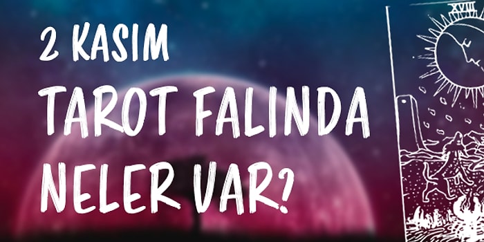 Tarot Falına Göre 2 Kasım Salı Günü Senin İçin Nasıl Geçecek?