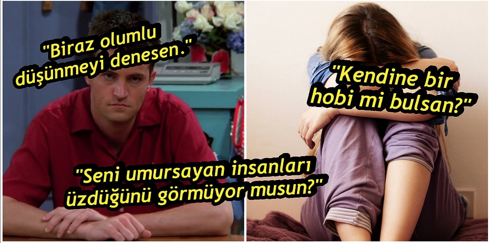 Tavsiye Öyle Bir şey Değil! Depresyonda Olan Birine Asla Söylememeniz Gereken 20 Şey