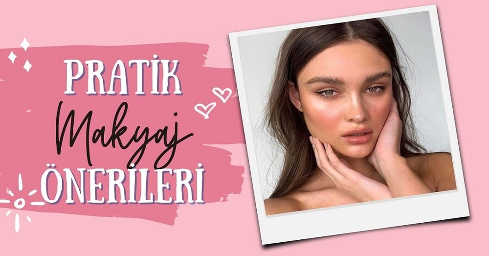 "Doğal Görünümlü Makyaj Yapmayı Bir Türlü Beceremiyorum" Diyenler İçin Pratik Öneriler