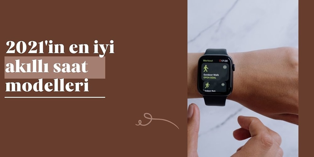 Akıllı Saatsiz Kol Kalmasın! Her Bütçeye Uygun 2021’in En İyi Akıllı Saat Modelleri