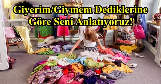 Giyerim/Giymem Dediklerine Göre Seni Anlatıyoruz!