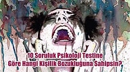 10 Soruluk Psikolojik Teste Göre Hangi Kişilik Bozukluğuna Sahipsin?