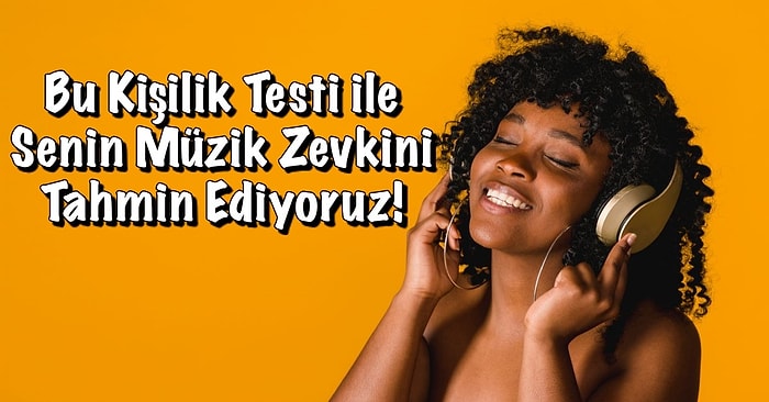 Bu Kişilik Testi ile Senin Müzik Zevkini Tahmin Ediyoruz!