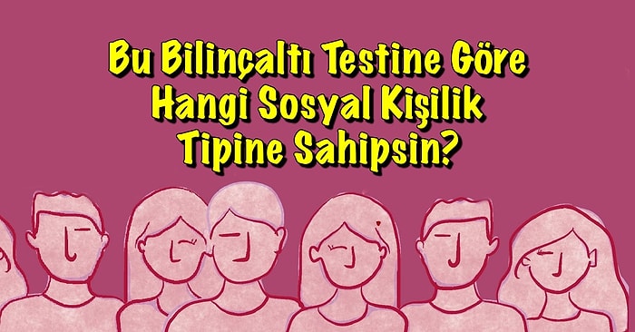 Bu Bilinçaltı Testine Göre Hangi Sosyal Kişilik Tipine Sahipsin?