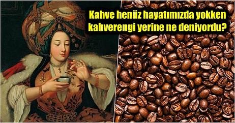 Kahve Osmanlı'ya Girmeden Önce Kahverengi Yerine Ne Deniyordu?