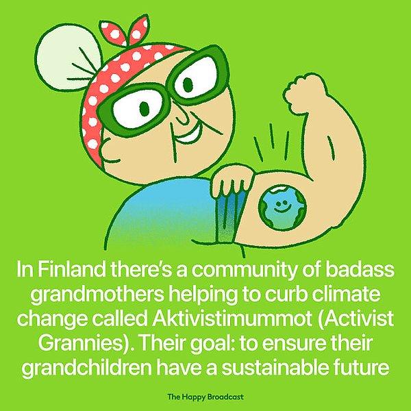 37. "Finlandiya'da yaşlı ninelerden oluşan 'Aktivistimummot' adlı aktivist grup, torunlarının parlak bir geleceğe sahip olmaları için doğayı koruma aktiviteleri yürütüyor."