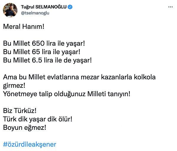 Sık sık Twitter paylaşımlarıyla gündem olan Tuğrul Selmanoğlu da Akşener'e #özürdileakşener etiketiyle "Bu Millet 650 lira ile yaşar! Bu Millet 65 lira ile yaşar! Bu Millet 6.5 lira ile de yaşar!" şeklinde bir cevap verdi.